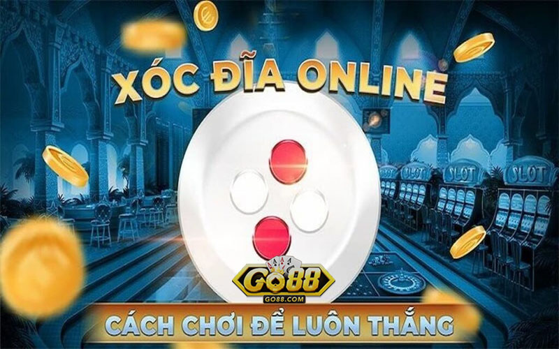 Go88 chia sẻ phương pháp chơi xóc đĩa online tăng tỷ lệ thắng